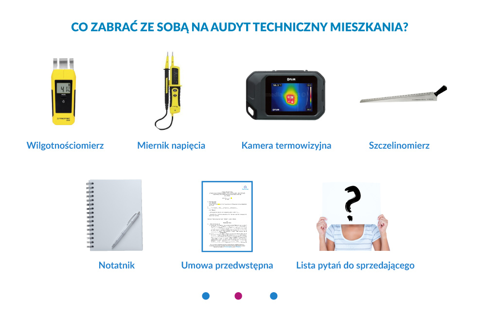 Na audyt techniczny należy ze sobą zabrać wilgotnościomierz, miernik napięcia, kamerę termowizyjną, szczelinomierz, notatnik, umowę przedwstępną, listę pytań do sprzedająceg 