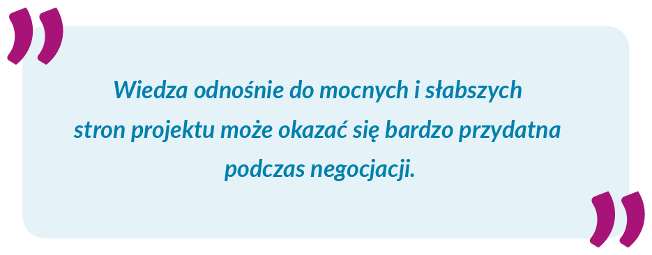 Wiedza odnośnie mocnych i słabszych stron projektu może okazać się bardzo przydatna podczas negocjacji.