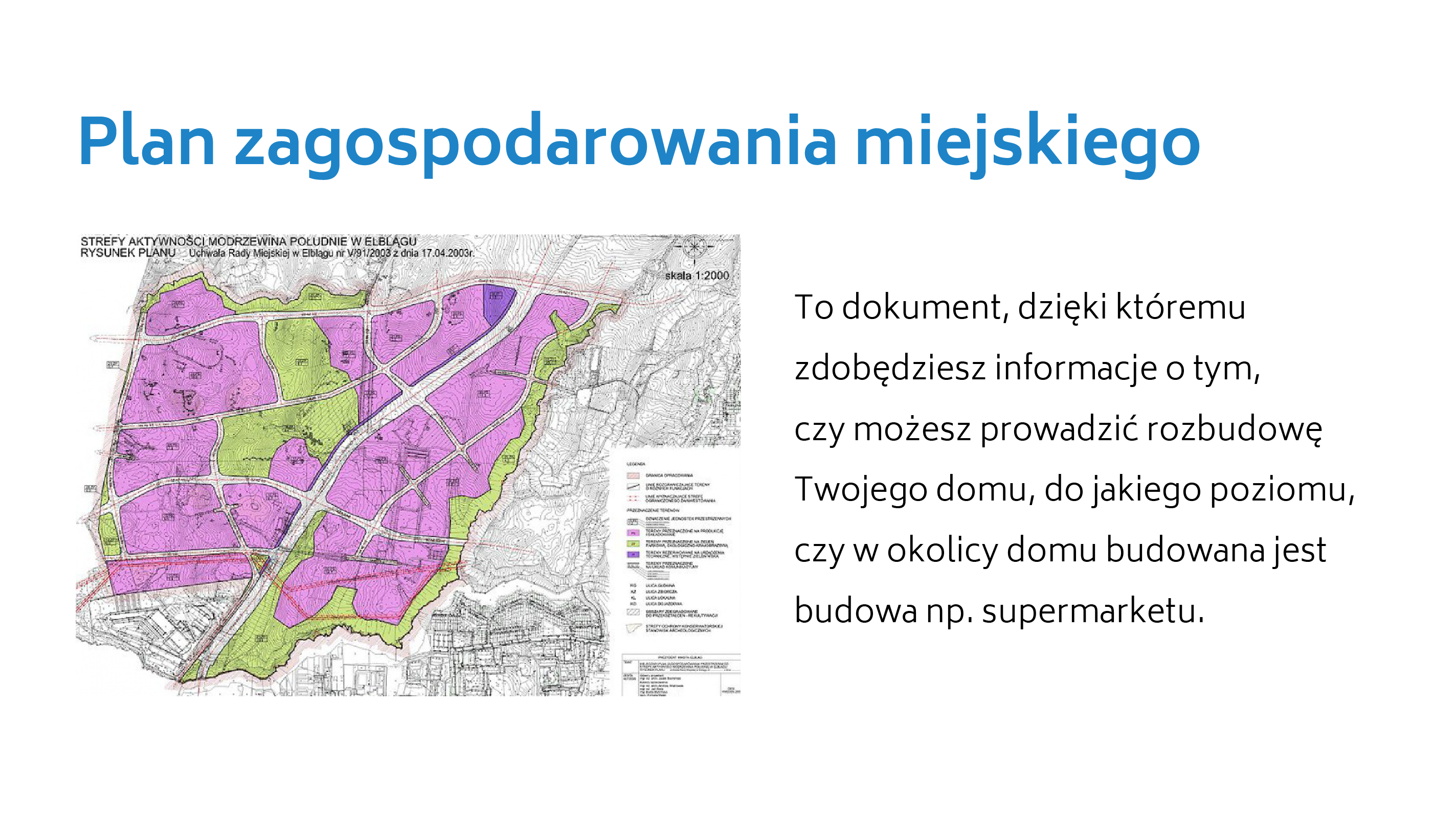 Plan zagospodarowania miejskiego to dokument, dzięki któremu zdobędziesz informacje o tym, czy możesz prowadzić rozbudowę Twojego domu, do jakiego poziomu, czy w okolicy domu planowana jest budowa. 