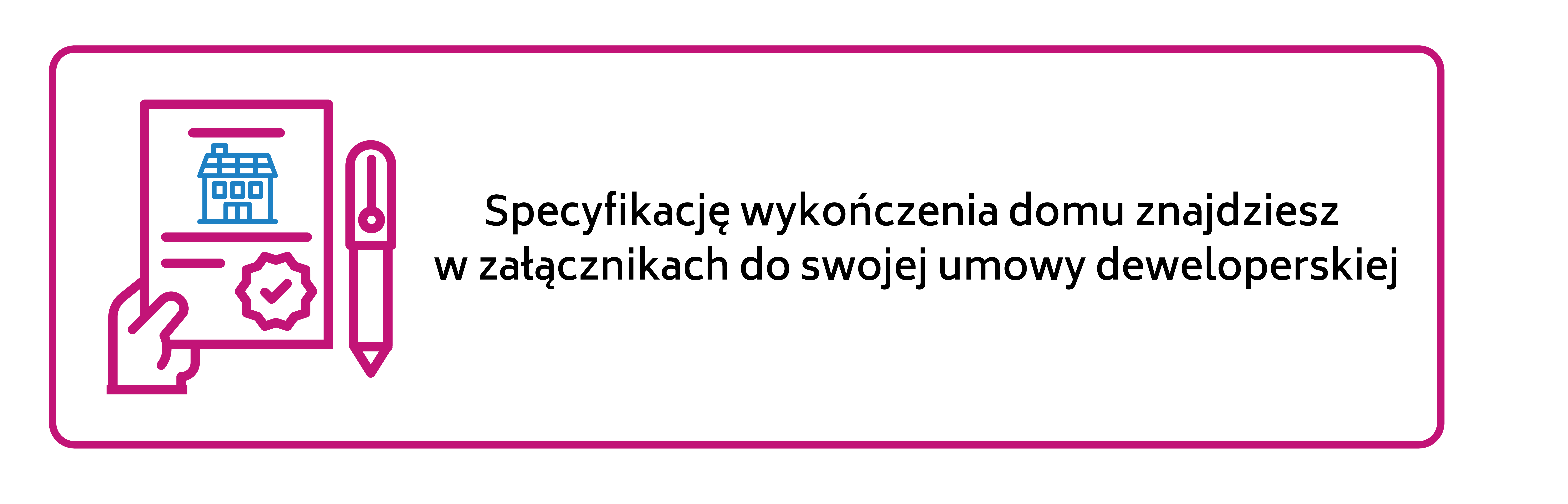 Specyfikację wykończenia domu znajdziesz w załącznikach do swojej umowy deweloperskiej.